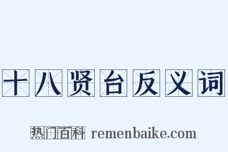 十八贤台反义词是什么意思的图片
